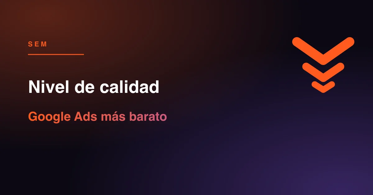 Nivel de calidad en Google Ads: qué es, por qué encarece o abarata tus anuncios y cómo mejorarlo para pagar menos por cada clic.